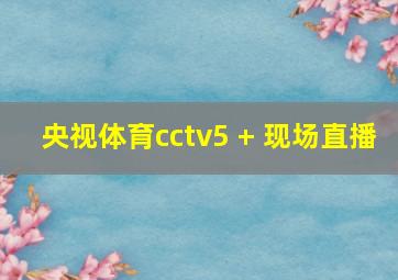 央视体育cctv5 + 现场直播